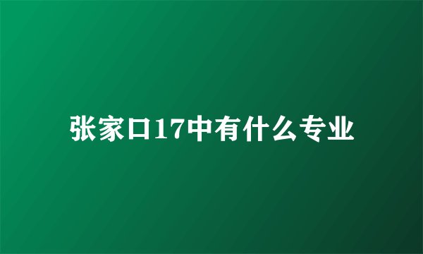 张家口17中有什么专业
