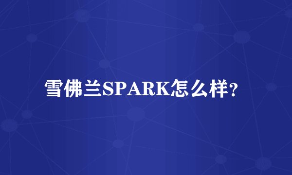 雪佛兰SPARK怎么样？
