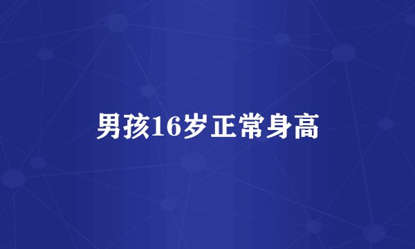 男孩16岁正常身高