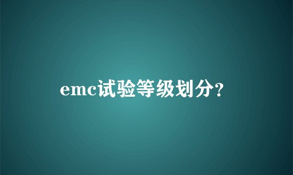 emc试验等级划分？