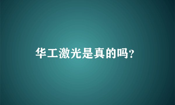 华工激光是真的吗？