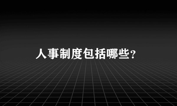 人事制度包括哪些？