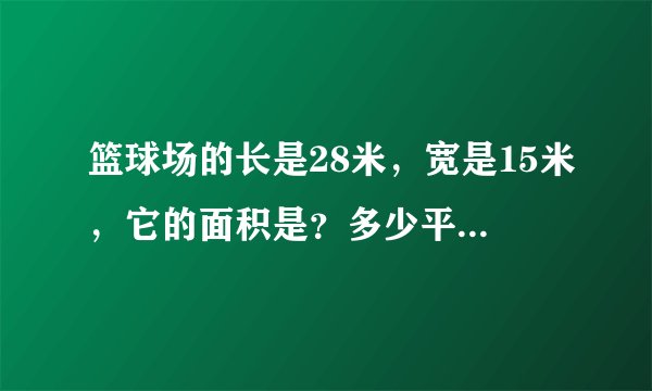 篮球场的长是28米，宽是15米，它的面积是？多少平方米？半个场地是多少平方米？