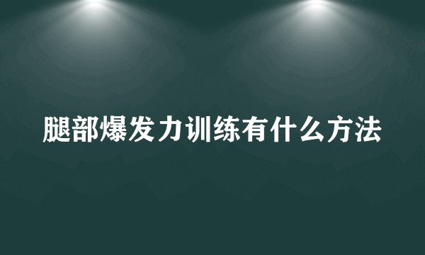 腿部爆发力训练有什么方法