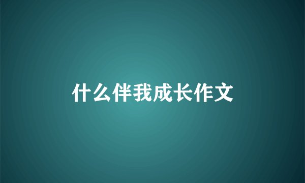 什么伴我成长作文