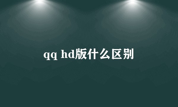 qq hd版什么区别