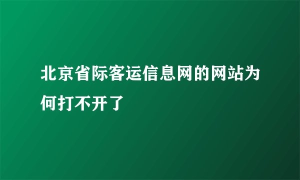 北京省际客运信息网的网站为何打不开了
