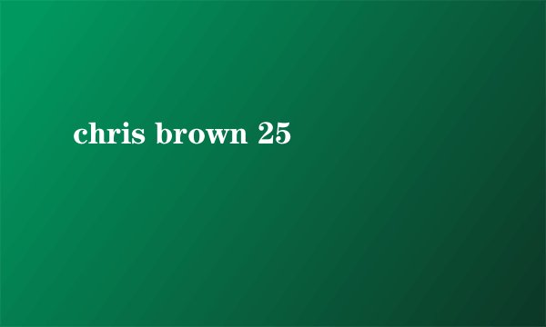 chris brown 25