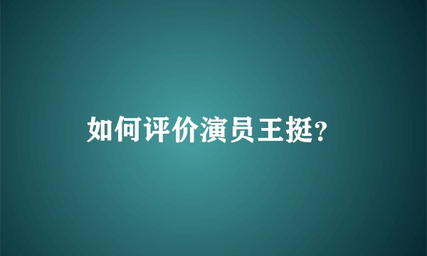 如何评价演员王挺？