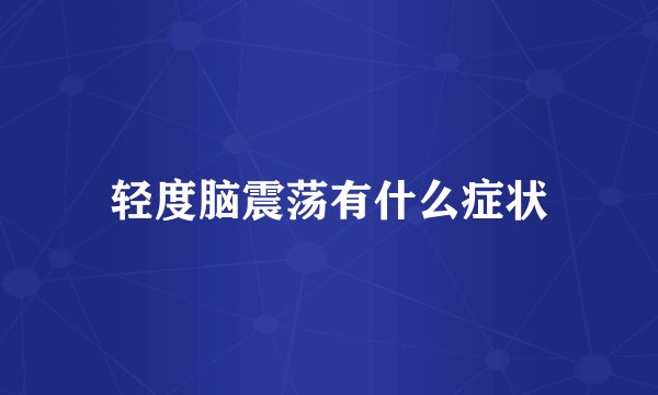 轻度脑震荡有什么症状