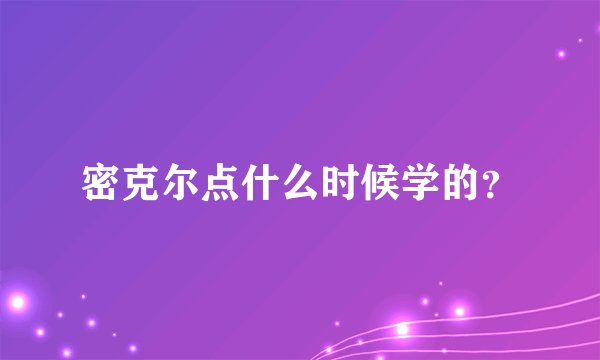 密克尔点什么时候学的？