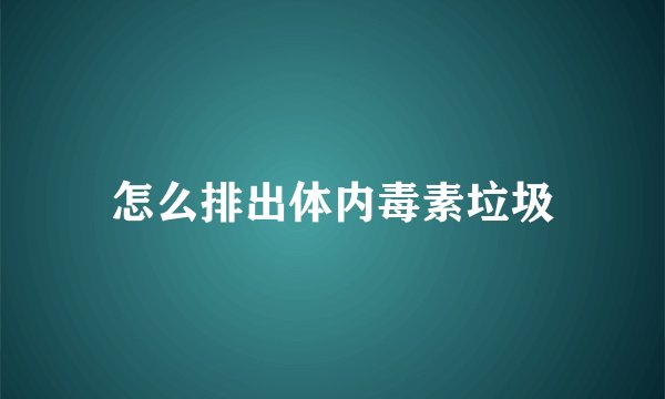 怎么排出体内毒素垃圾
