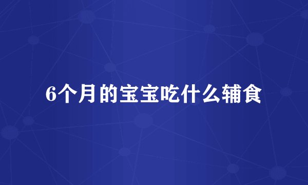 6个月的宝宝吃什么辅食