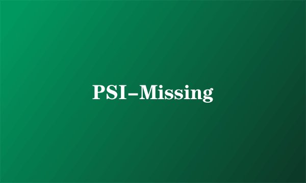 PSI-Missing