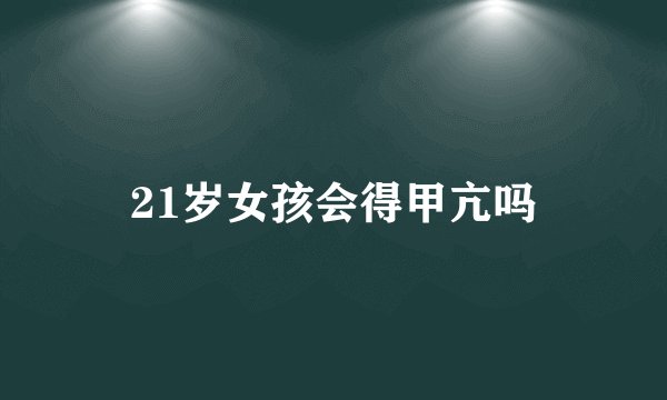 21岁女孩会得甲亢吗