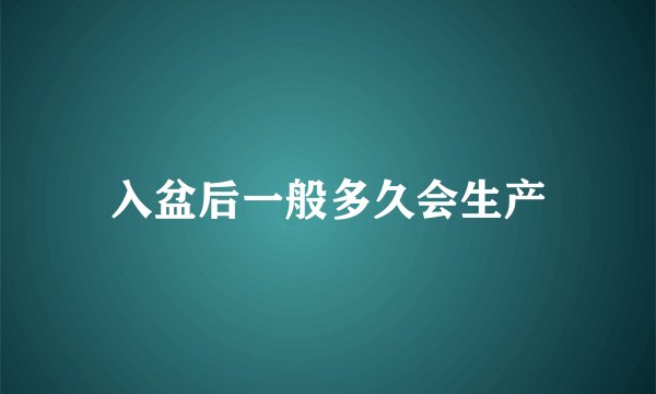 入盆后一般多久会生产
