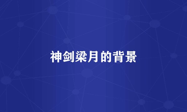 神剑梁月的背景