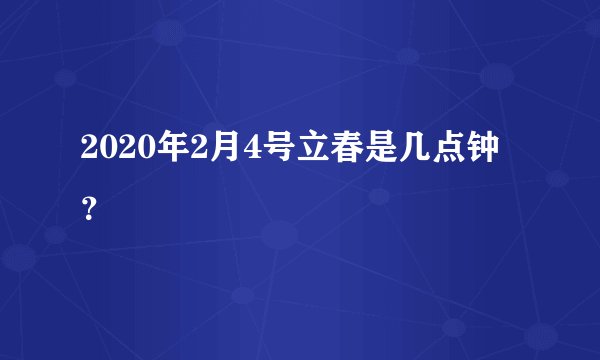 2020年2月4号立春是几点钟？