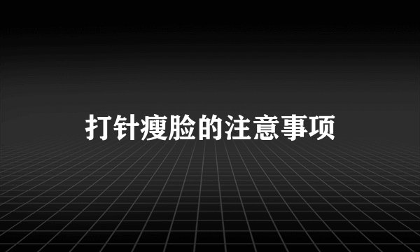 打针瘦脸的注意事项