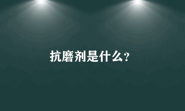 抗磨剂是什么？