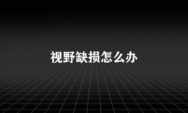 视野缺损怎么办