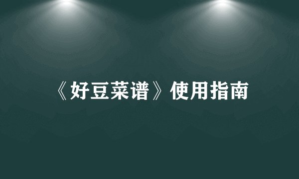 《好豆菜谱》使用指南