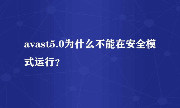 avast5.0为什么不能在安全模式运行？