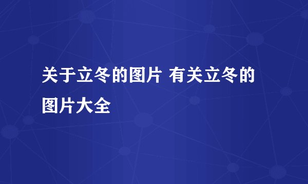 关于立冬的图片 有关立冬的图片大全