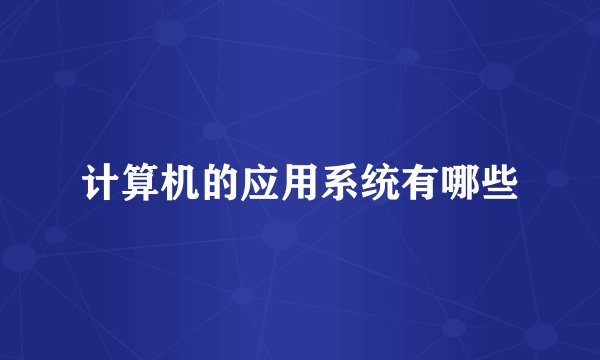 计算机的应用系统有哪些