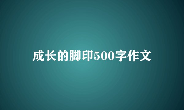成长的脚印500字作文