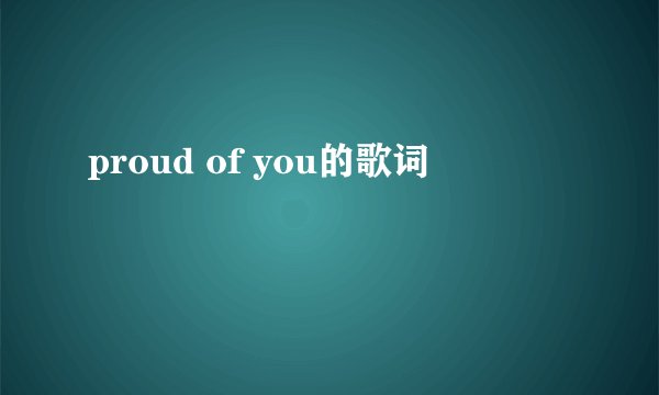 proud of you的歌词