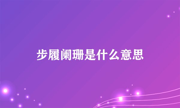 步履阑珊是什么意思