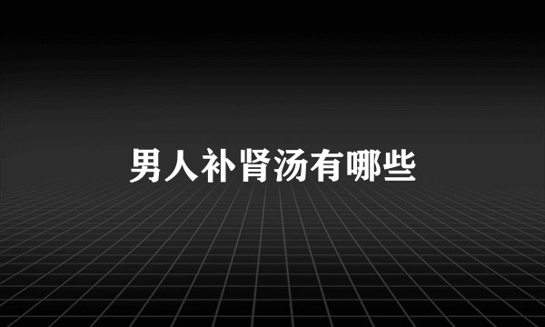 男人补肾汤有哪些