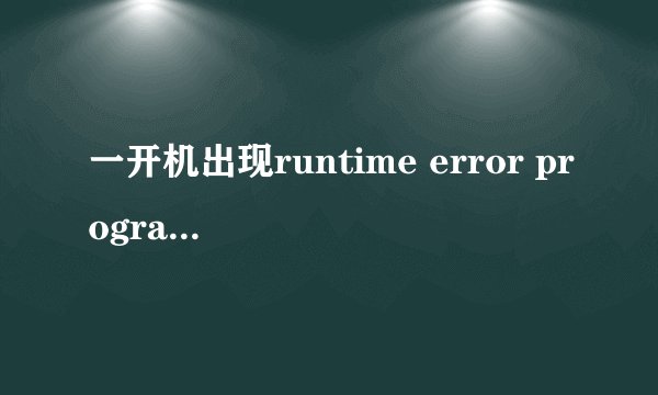 一开机出现runtime error program:C:\windows\syswow64\bmupd\bmupd.exe应该怎么解决？系统是win764位的