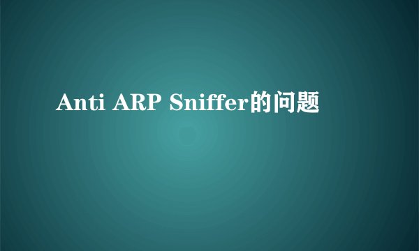 Anti ARP Sniffer的问题