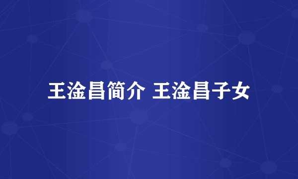 王淦昌简介 王淦昌子女