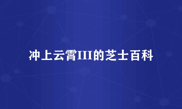 冲上云霄III的芝士百科