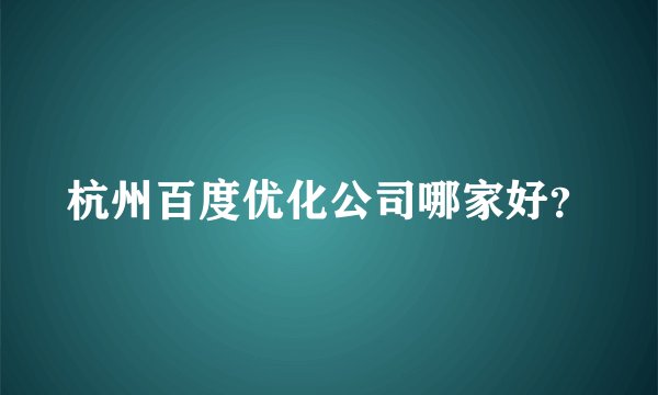 杭州百度优化公司哪家好？