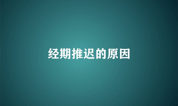 经期推迟的原因