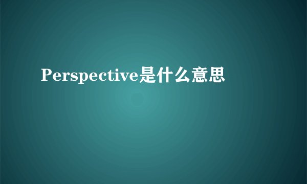Perspective是什么意思