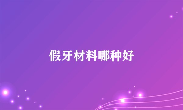 假牙材料哪种好