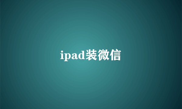 ipad装微信