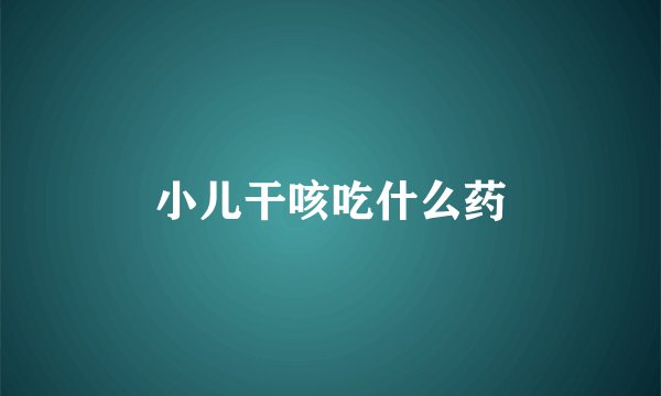 小儿干咳吃什么药