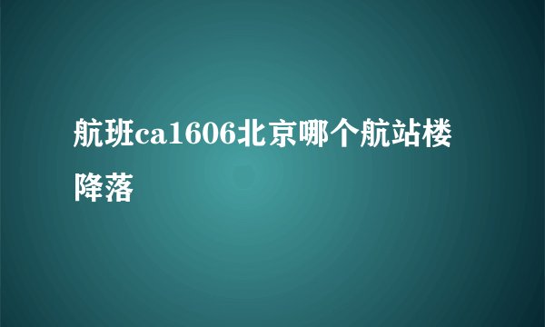 航班ca1606北京哪个航站楼降落