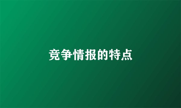 竞争情报的特点