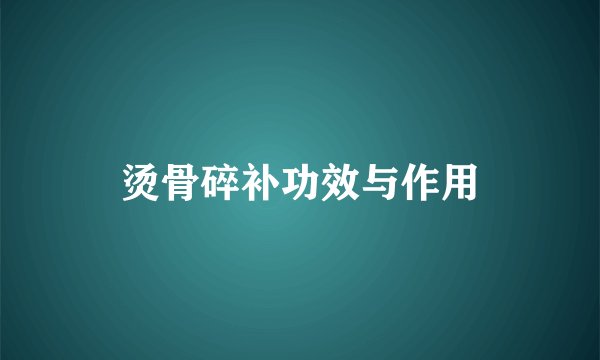 烫骨碎补功效与作用