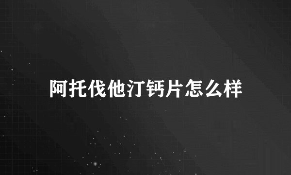 阿托伐他汀钙片怎么样