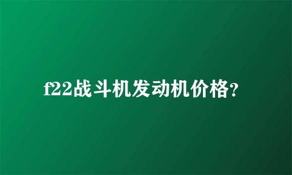 f22战斗机发动机价格？