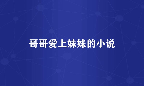 哥哥爱上妹妹的小说