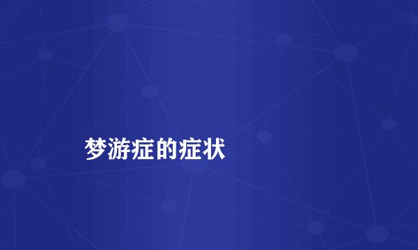 
    梦游症的症状
  